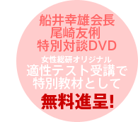 船井幸雄会長 尾崎友俐 特別対談DVD 女性総研オリジナル 適正テスト受講で特別教材として無料進呈!